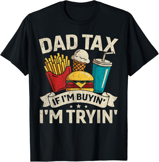 Dad Tax If I'm Buyin' I'm Tryin' Funny Father's Day Dad Tax T-Shirt