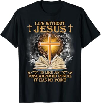 Life Without Jesus Is Like An Unsharpened Pencil No Point T-Shirt