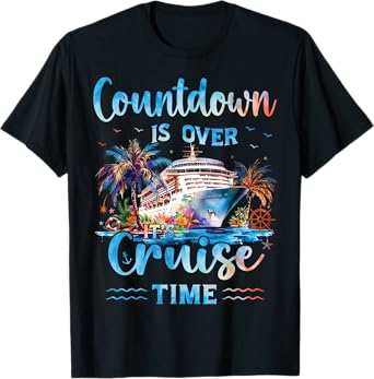 Countdown Is Over It's Cruise Time On Cruise Ship Vacation T-Shirt