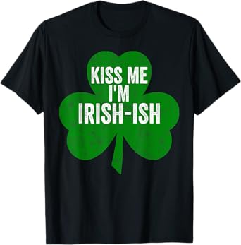 Saint Patricks Day Funny Gift Kiss Me I'm Irish-Ish T-Shirt