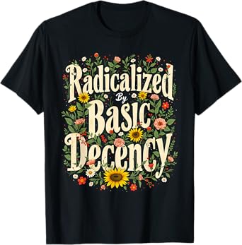Funny Radicalized By Basic Decency Tee Vintage Floral Womens T-Shirt