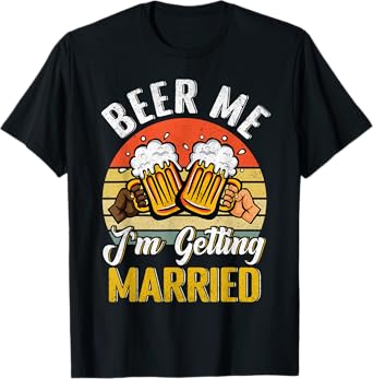 Beer Me I'm Getting Married Funny Wedding Party Celebration T-Shirt