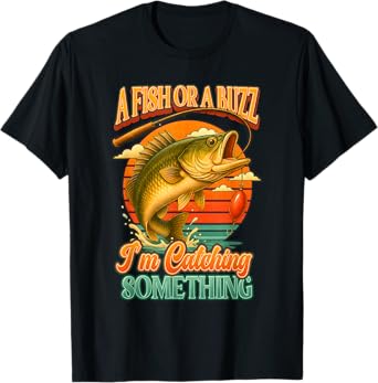 Fisherman Fishing A Fish Or A Buzz I'm Catching Something T-Shirt