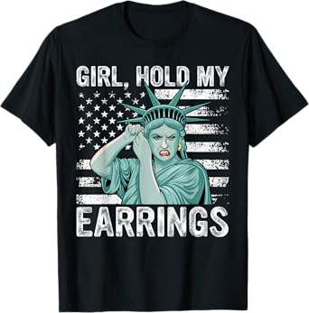 Girl Hold My Earrings Statue Of Liberty USA Flag Funny Meme T-Shirt