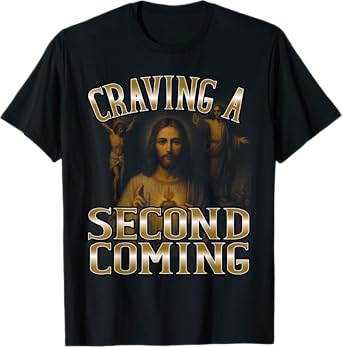 Craving A Second Coming Jesus Meme Adult Humor Women Men T-Shirt