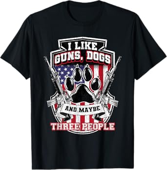 I Like Guns Dogs And Maybe 3 People, Funny Gun Dog T-Shirt