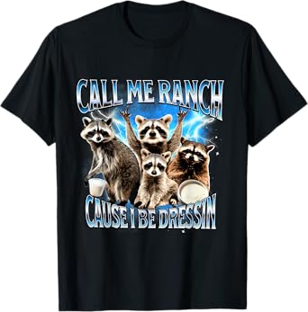 Call Me Ranch Cause I Be Dressin Funny Raccoon Meme T-Shirt