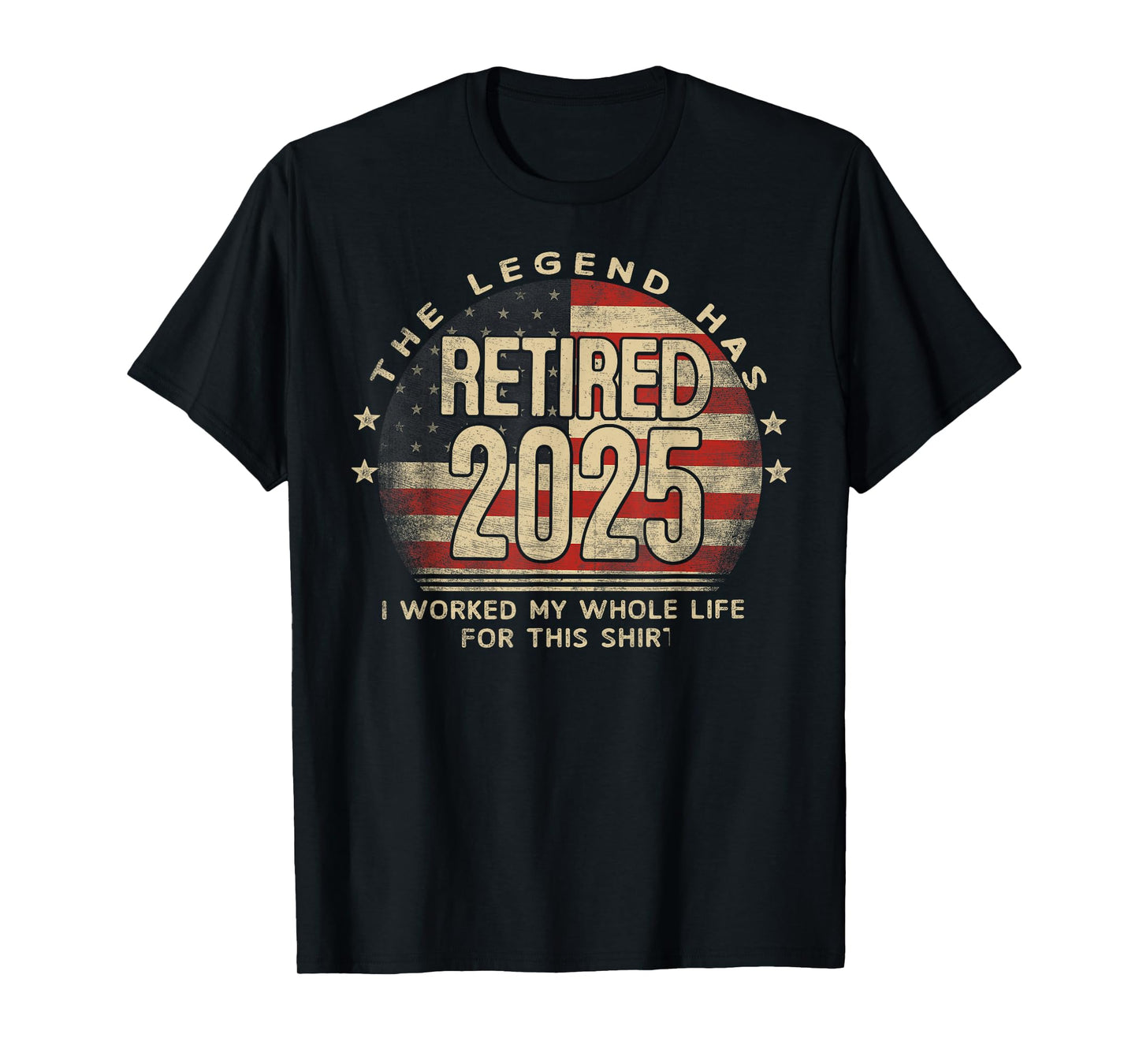 The Legend Has Retired 2025 I Worked My Whole Life US Flag T-Shirt