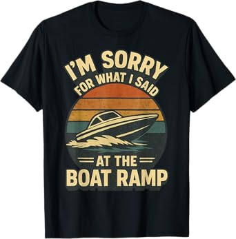 I'm Sorry For What I Said At The Boat Ramp Funny Boating T-Shirt