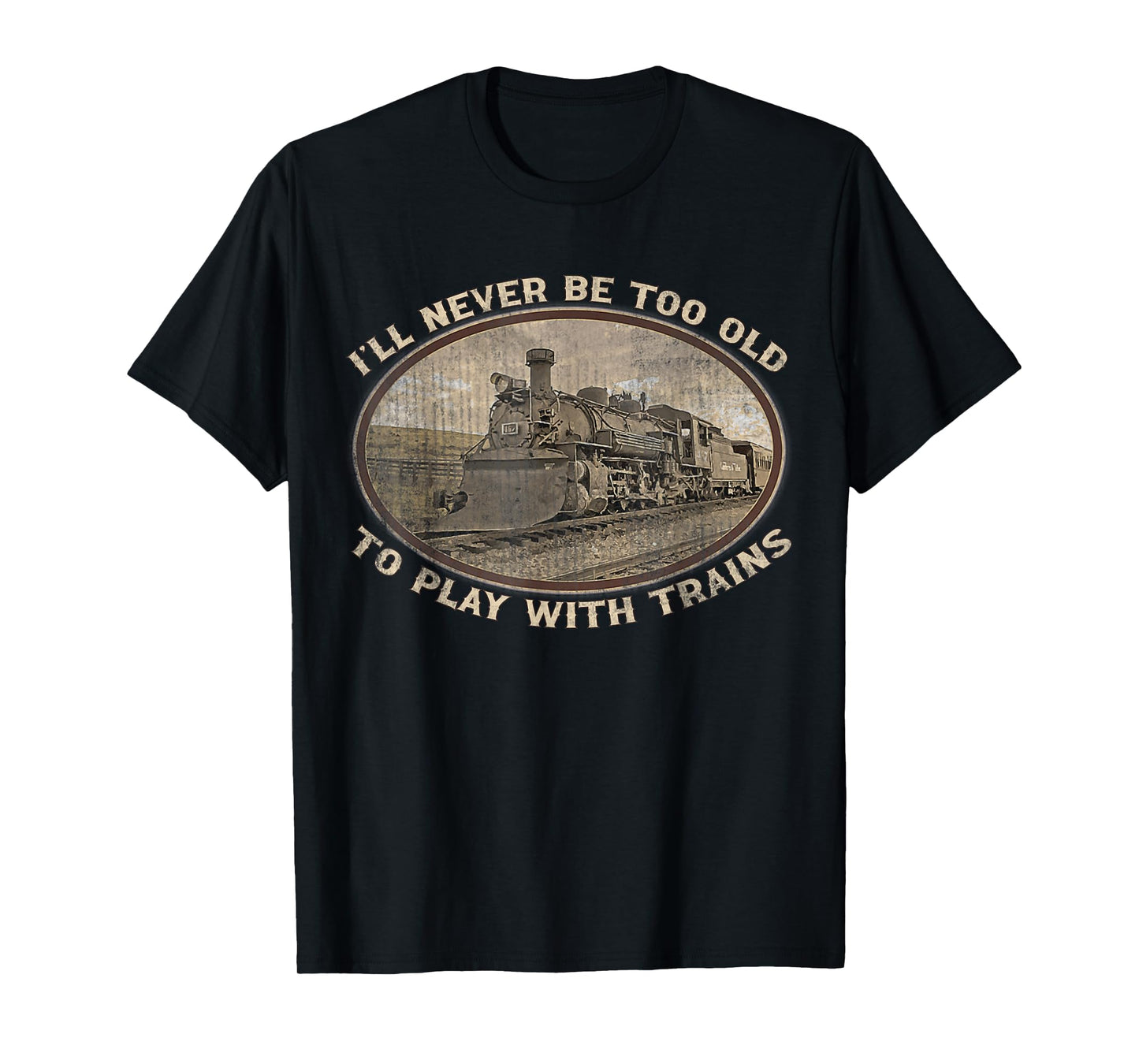 I'll Never Be Too Old To Play With Trains Funny Vintage T-Shirt
