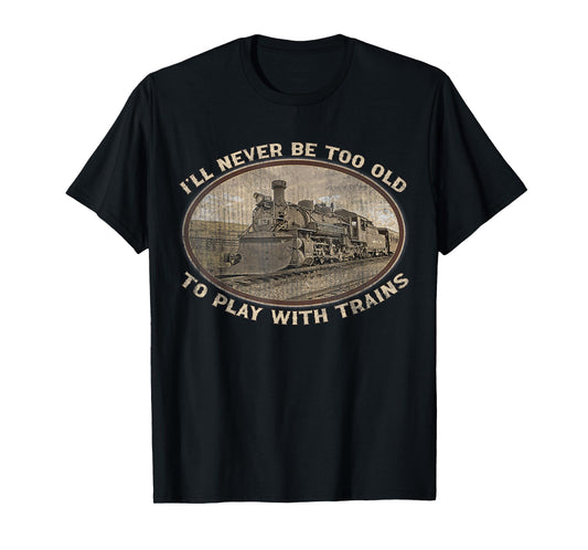 I'll Never Be Too Old To Play With Trains Funny Vintage T-Shirt