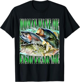 Woman Want Me Fish Fear Me Funny Fishing Bass Meme Joke T-Shirt
