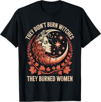 They Didn't Burn Witches They Burned Women Feminist T-Shirt