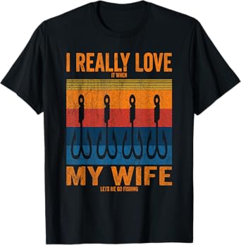 I Really Love It When My Wife Lets Me Go Fishing Trip Family T-Shirt