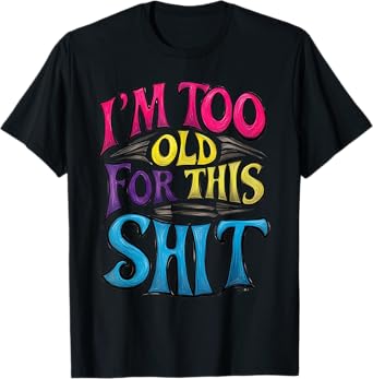 I'm Too Old For This Sh.i.t Funny Seniors Birthday Pun T-Shirt