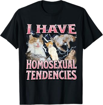 I Have Homosexual Tendencies Funny Cat Meme Bootleg Graphic Men Women T-Shirt