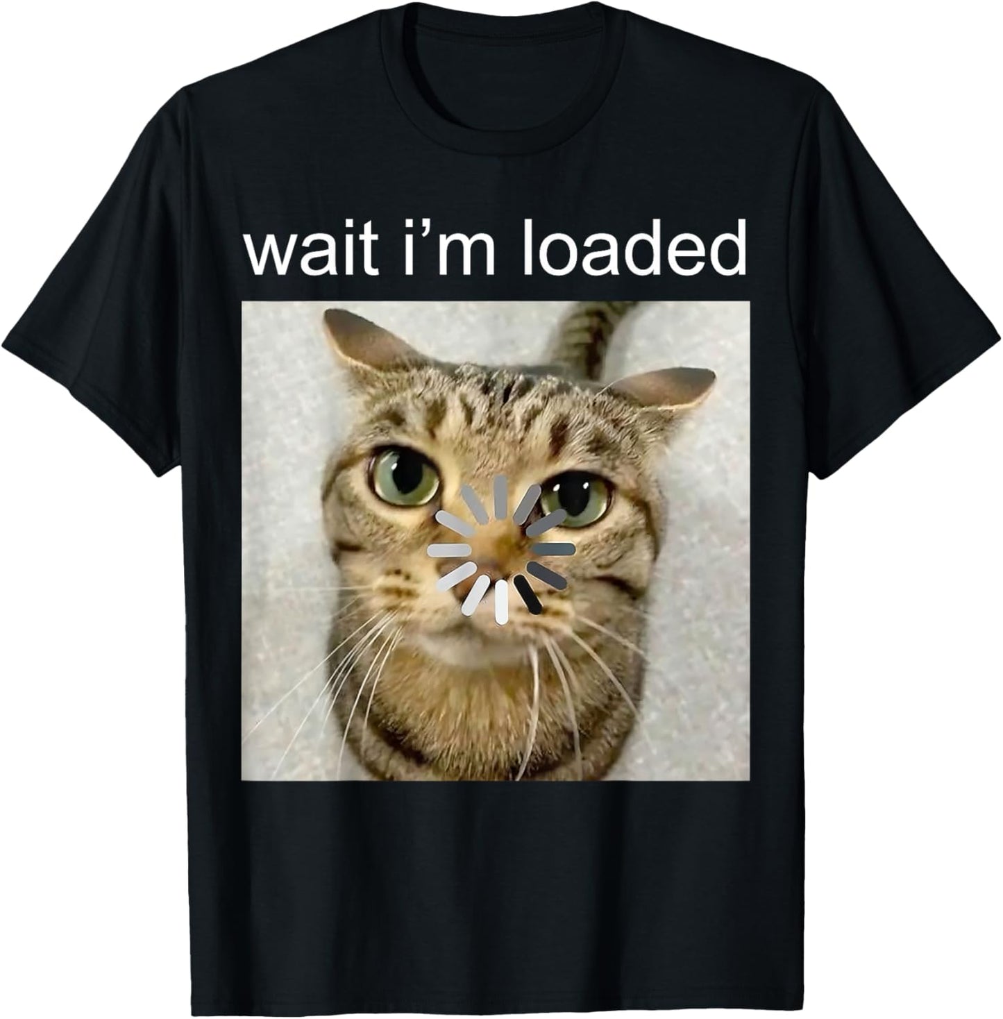 Funny Cat - Wait I am Loaded - Silly Staring Cat Meme T-Shirt