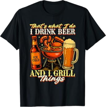 Drinking Lover BBQ Grilling I Drink Beer & I Grill Things T-Shirt