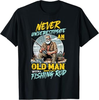 Never Underestimate An Old Man With Fishing Rod, Fish Lover T-Shirt