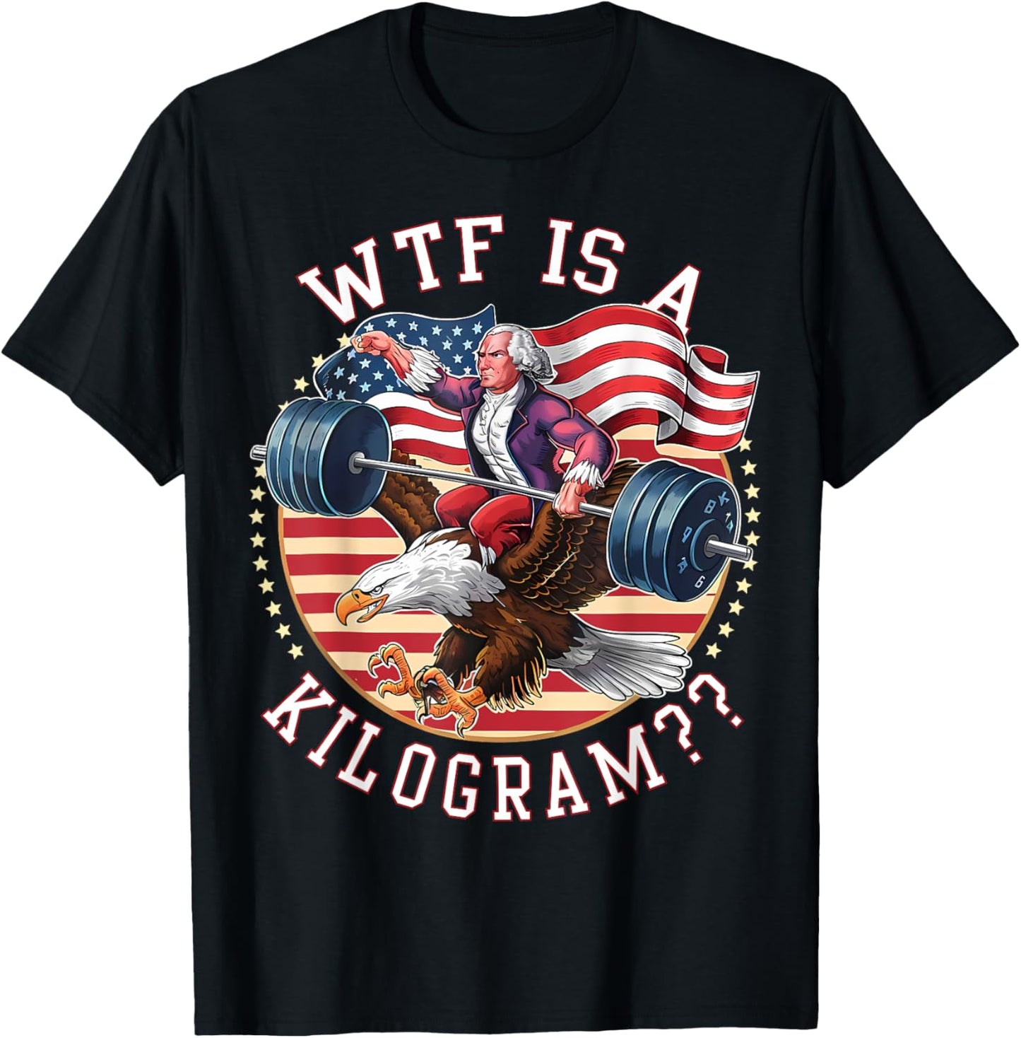Wtf Is A Kilogram George Washington Gym Workout 4th Of July T-shirt