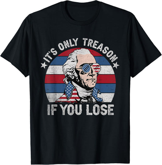 It's Only Treason If You Lose American Patriotic 4th Of July T-Shirt