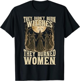 They Didn't Burn Witches They Burned Women Witchy Feminist T-Shirt