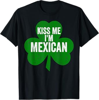 Saint Patricks Day Funny Gift Kiss Me I'm Mexican T-Shirt