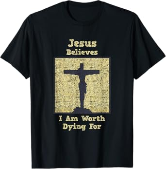 Jesus Believes I Am Worth Dying For Cross T-Shirt