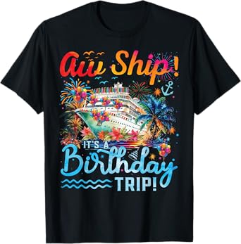 Aw Ship Its A Birthday Trip 2025 Family Matching Cruise Trip T-Shirt
