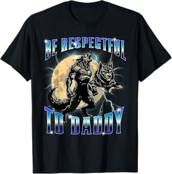 Be Respectful To Daddy Funny Alpha Wolf Meme Werewolf Cringe T-Shirt