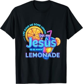 Life Gave Me Lemons But My Jesus He Be Making Lemonade T-Shirt