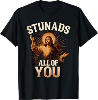 Stunads All of You Funny Jesus Silhouette Sarcastic Meme T-Shirt