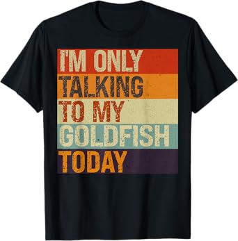 Funny Goldfish Tee I'm Only Talking To My Goldfish Today T-Shirt