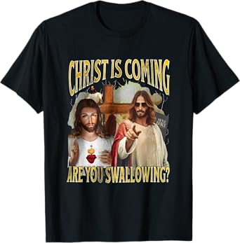 Christ Is Coming Are You Swallowing Funny Offensive Jesus T-Shirt