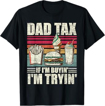 Dad Tax If I'm Buyin' I'm Tryin' Father's day Fast Food Men T-Shirt