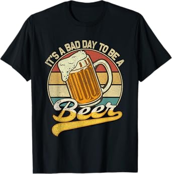 Its A Bad Day To Be A Beer T-Shirt