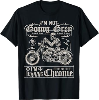 I'm Not Going Gray I'm Turning Chrome Funny Motorcyclist T-Shirt