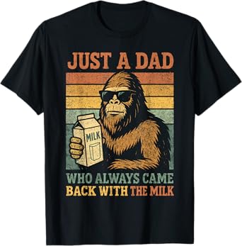 Bigfoot Papa, Just A Dad Who Always Came Back With The Milk T-Shirt