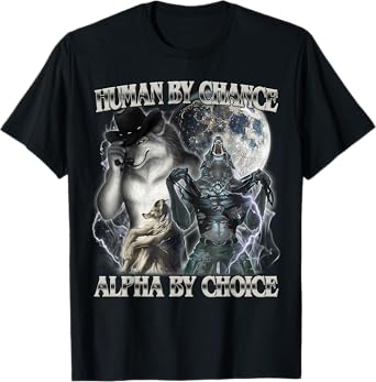 Human By Chance Alpha By Choice Cool Funny Alpha Wolf Meme T-Shirt