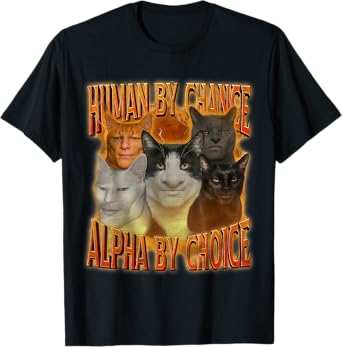 Human By Chance Alpha By Choice Cool Funny Alpha Cat Meme T-Shirt