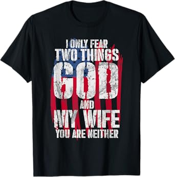 I Only Fear Two Things God And My Wife You Are Neither Bible T-Shirt
