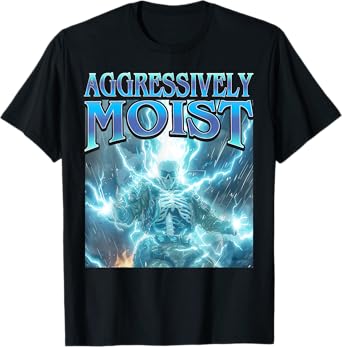 Aggressively Moist - Funny Hard Lightning Skeleton Meme T-Shirt
