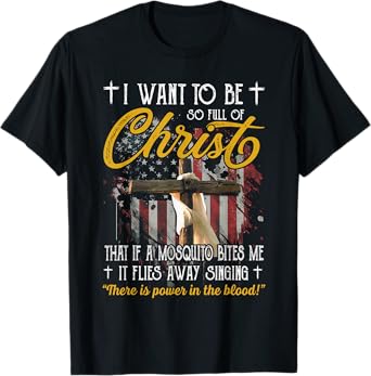 I Want To Be So Full Or Christ That If A Mosquito Bites God T-Shirt