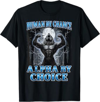 Human By Chance Alpha By Choice T-Shirt