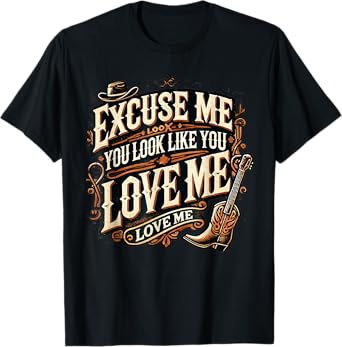 Excuse Me You Look Like You Love Me & MEME CUTE Excuse Me T-Shirt