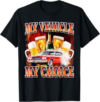 My Vehicle My Choice Meme Drinking Sarcasm T-Shirt
