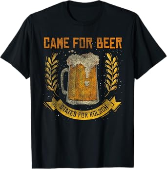 Came for Beer Stayed for Kölsch German Cologne T-Shirt