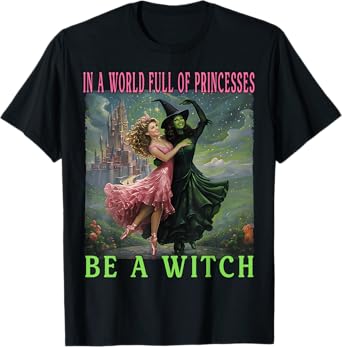 In A World Full Of Princesses Be A Witch Halloween Witches T-Shirt