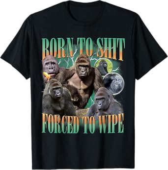 Born To Shit Forced To Wipe Funny Gorilla Meme Graphic T-Shirt