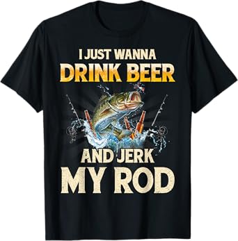 I Just Wanna Drink Beer And Jerk My Rod Funny Fishing Lover T-Shirt